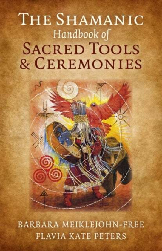Shamanic Handbook of Sacred Tools and Ceremonies, The av Barbara Meiklejohn-free, Flavia Kate Peters
