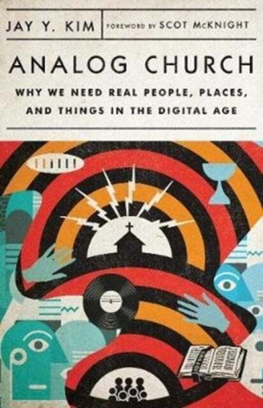 Analog Church - Why We Need Real People, Places, and Things in the Digital Age av Jay Y. Kim, Scot McKnight