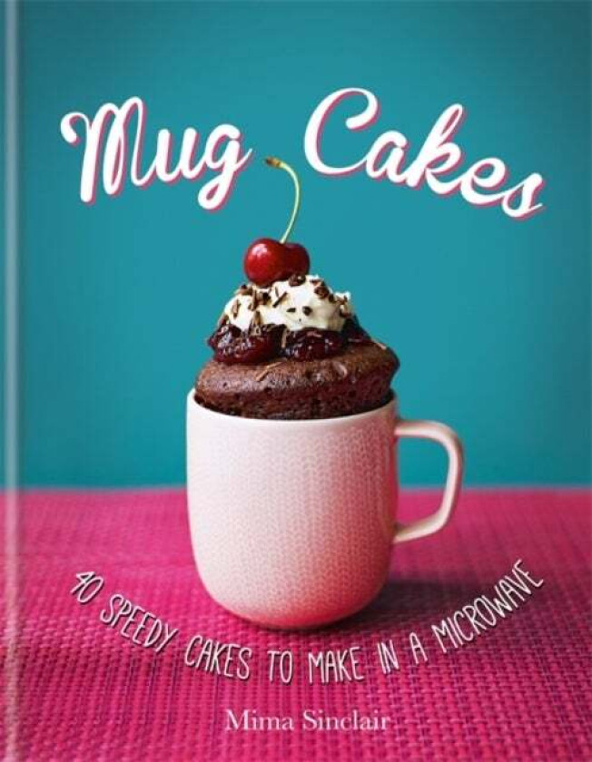 Mug Cakes: 40 speedy cakes to make in a microwave av Mima Sinclair