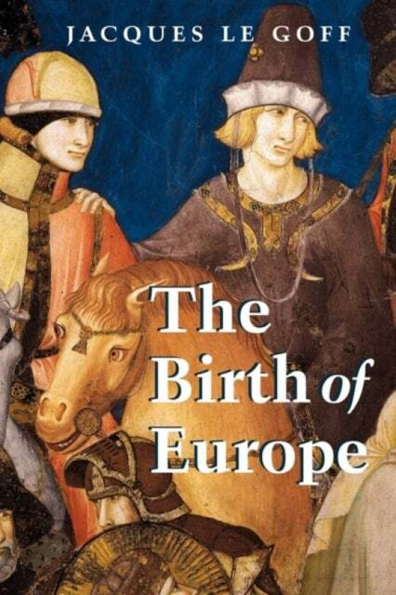 The Birth of Europe av Jacques (Ecole des Hautes Etudes en Sciences Sociales Paris) Le Goff