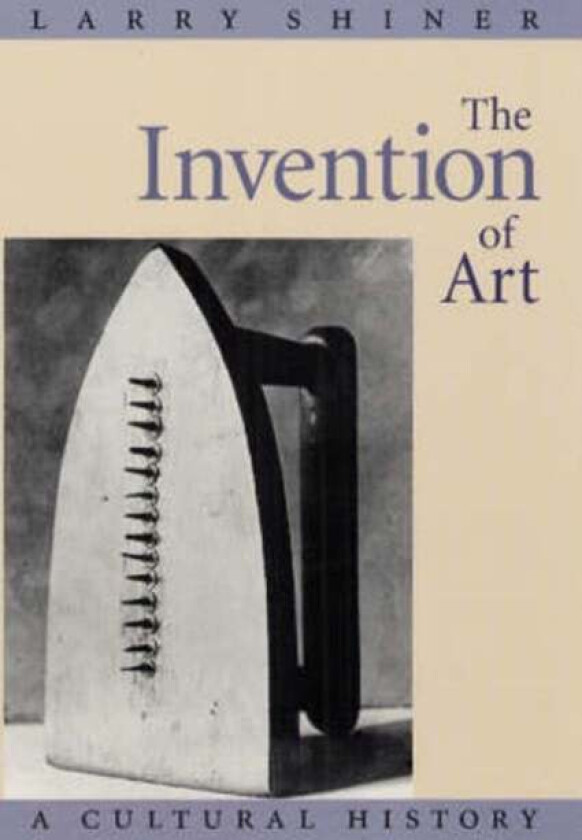 The Invention of Art av Larry Shiner