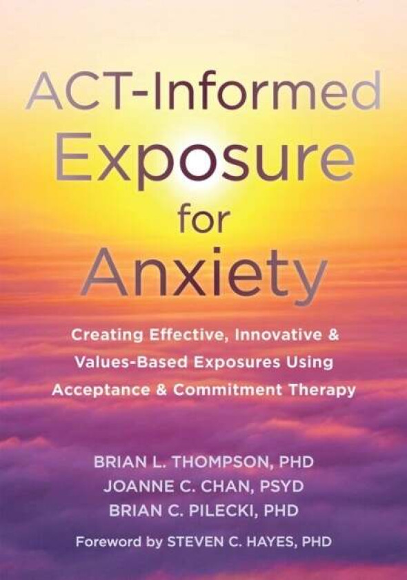ACT-Informed Exposure for Anxiety av Brian Pilecki, Brian Thompson, Joanne Chan, Steven C. Hayes