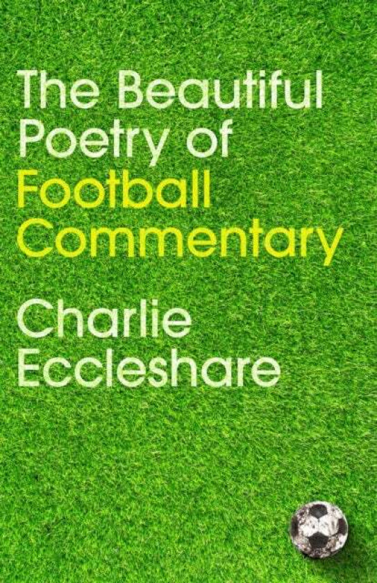 The Beautiful Poetry of Football Commentary av Charlie Eccleshare