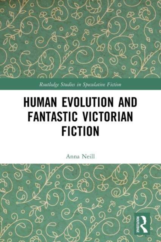 Human Evolution and Fantastic Victorian Fiction av Anna Neill