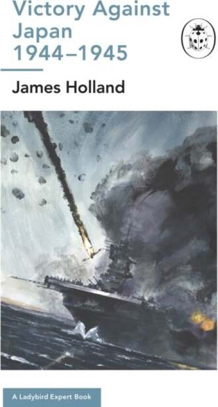 Victory Against Japan 1944-1945: A Ladybird Expert Book av James (Author) Holland