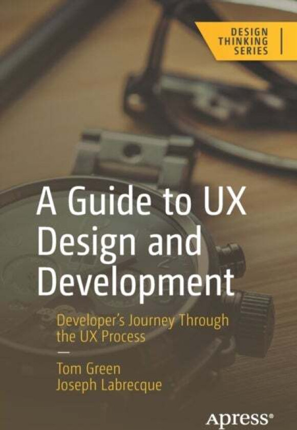 A Guide to UX Design and Development av Tom Green, Joseph Labrecque