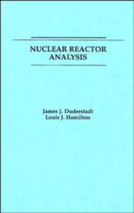 Nuclear Reactor Analysis av James J. (University of Michigan Ann Arbor MI) Duderstadt, Louis J. (University of Michigan Ann Arbor MI) Hamilton