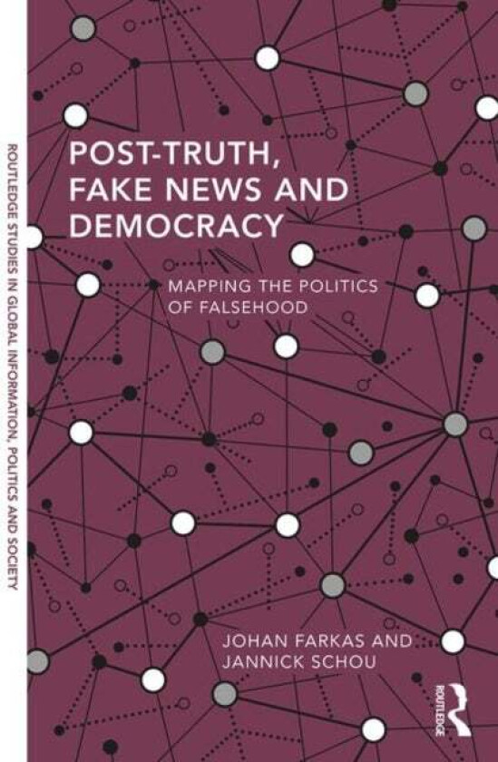 Post-Truth, Fake News and Democracy av Johan (Malmoe University Sweden) Farkas, Jannick (IT University of Copenhagen Denmark) Schou