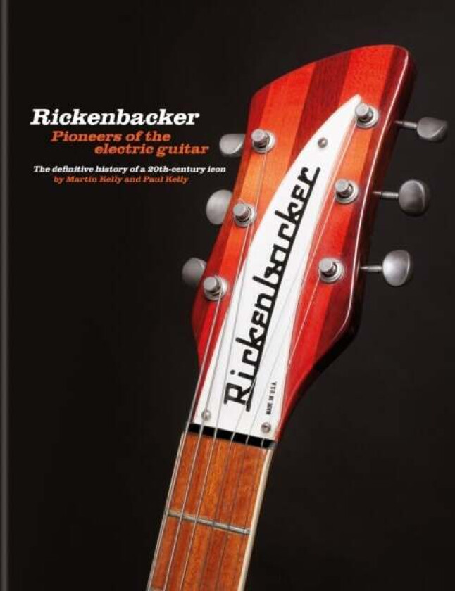 Rickenbacker Guitars: Pioneers of the electric guitar av Martin Kelly, Paul Kelly
