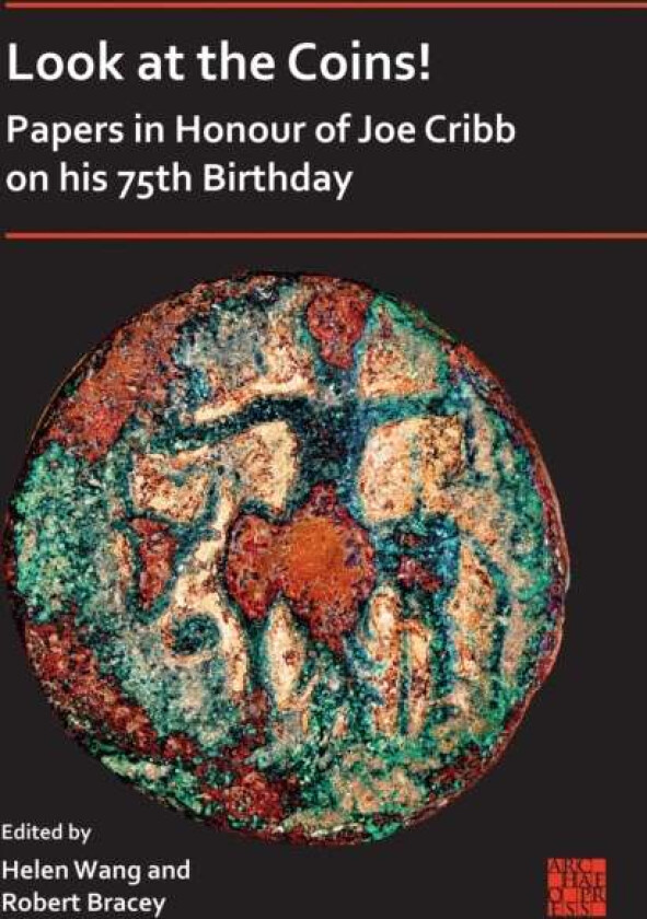 Look at the Coins! Papers in Honour of Joe Cribb on His 75th Birthday