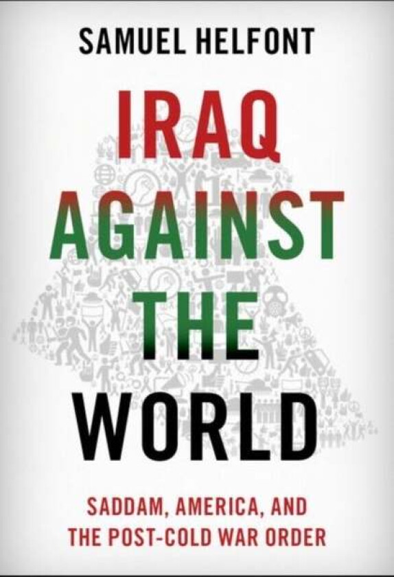 Iraq against the World av Samuel (Assistant Professor of Strategy and Policy Naval War College Program Assistant Professor of Strategy and Policy Nava