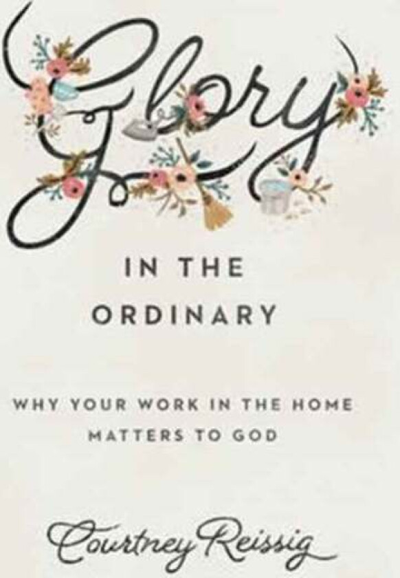 Glory in the Ordinary av Courtney Reissig
