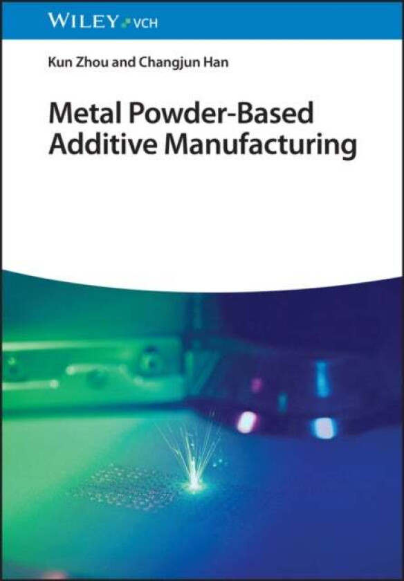 Metal Powder-Based Additive Manufacturing av Kun Zhou, Changjun Han
