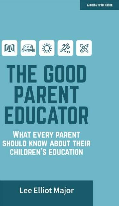 The Good Parent Educator: What every parent should know about their children's education av Lee Elliot Major