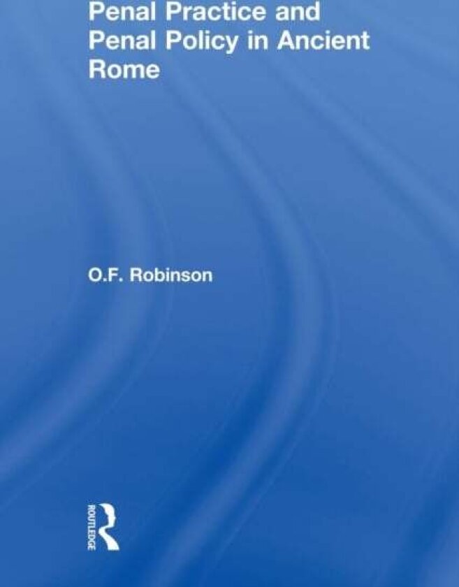 Penal Practice and Penal Policy in Ancient Rome av O. F Robinson