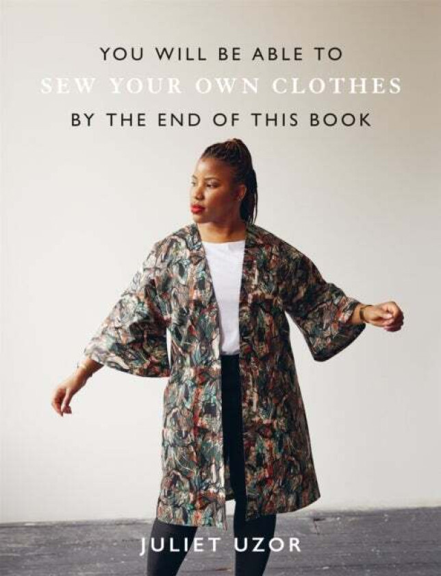 You Will Be Able to Sew Your Own Clothes by the End of This Book av Juliet Uzor