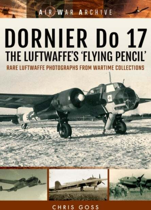 Dornier Do 17 the Luftwaffe's 'Flying Pencil' av Chris Goss
