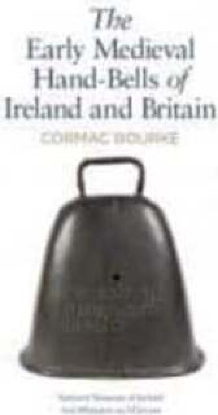 The Early Medieval Hand-Bells of Ireland and Britain av CORMAC BOURKE