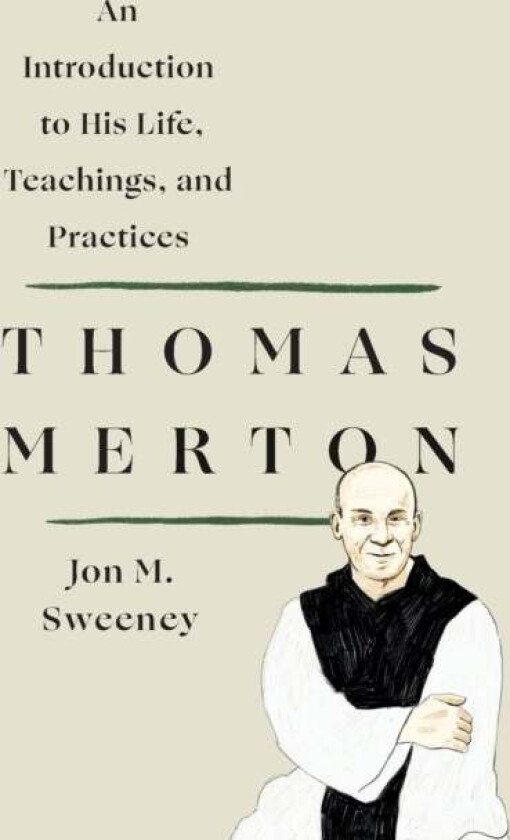 Thomas Merton: An Introduction to His Life, Teachings, and Practices av Jon M. Sweeney