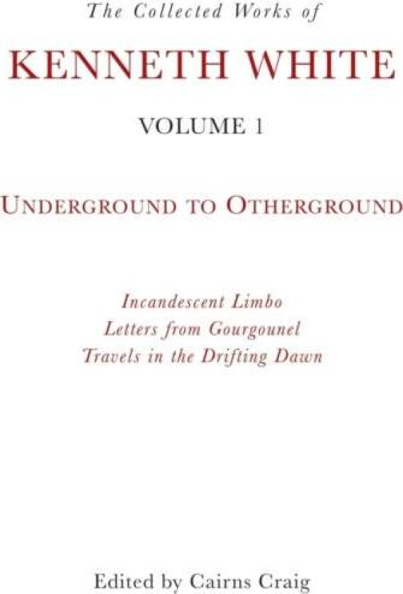 The Collected Works of Kenneth White, Volume 1 av Kenneth White