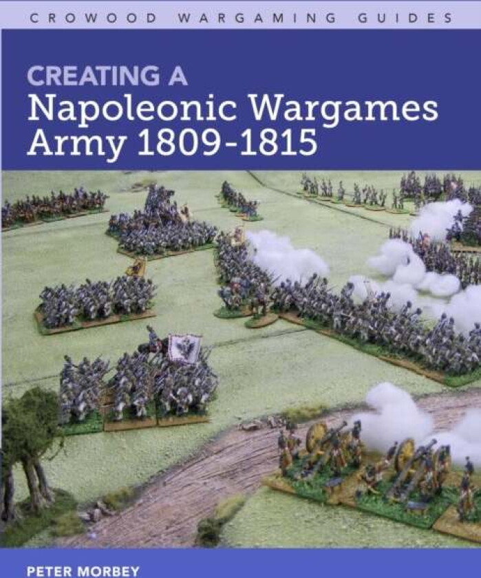 Creating A Napoleonic Wargames Army 1809-1815 av Peter Morbey