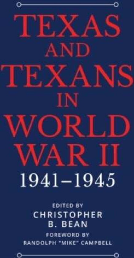Texas and Texans in World War II av Randolph B. Campbell, Joseph G. III Dawson, Bernadette Pruitt, Michael Hurd, Katherine Sharp Landdeck, Arnoldo De