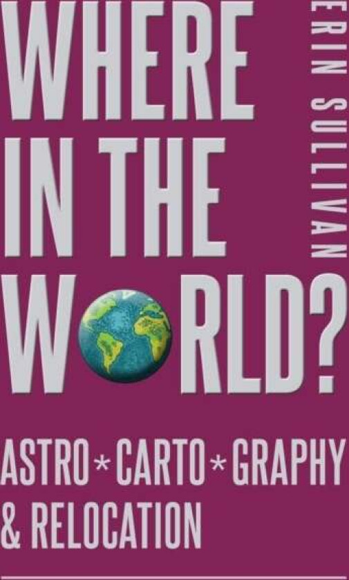 Where in the World? Astro*Carto*Graphy & Relocation av Erin Sullivan