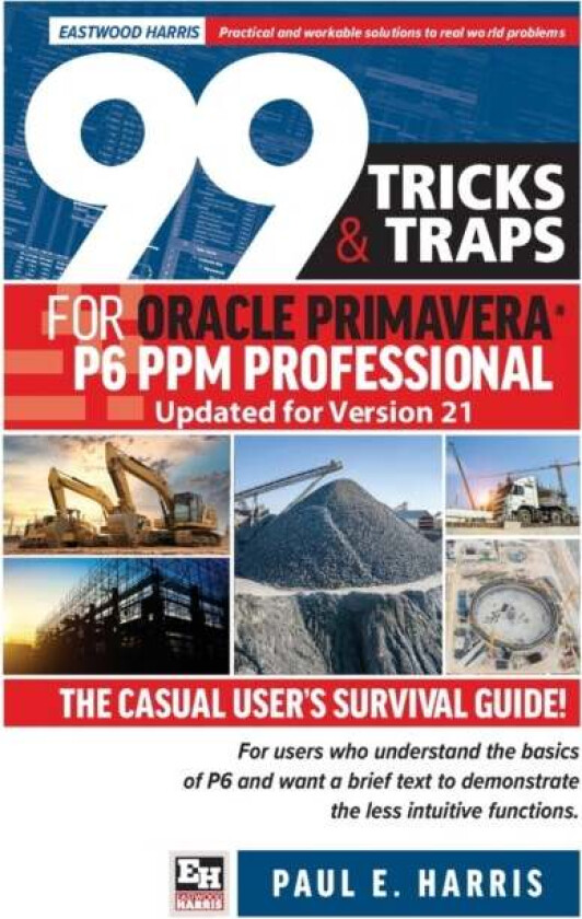 99 Tricks and Traps for Oracle Primavera P6 PPM Professional Updated for Version 21 av Paul E Harris