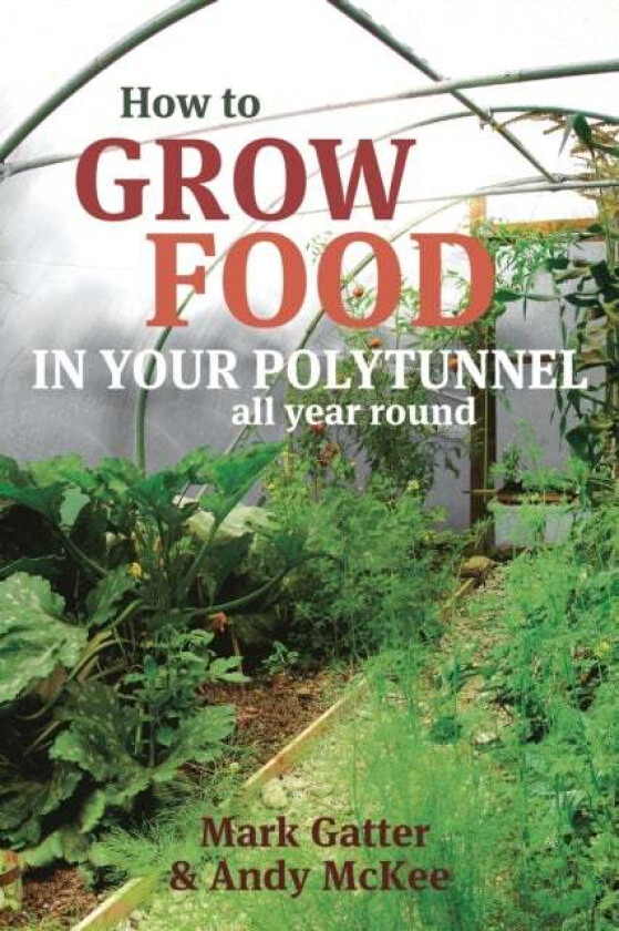 How to Grow Food in Your Polytunnel av Mark Gatter, Andy McKee