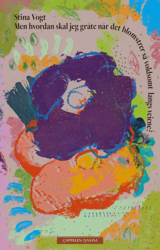 Men hvordan skal jeg gråte når det blomstrer så voldsomt langs veiene? av Stina Vogt
