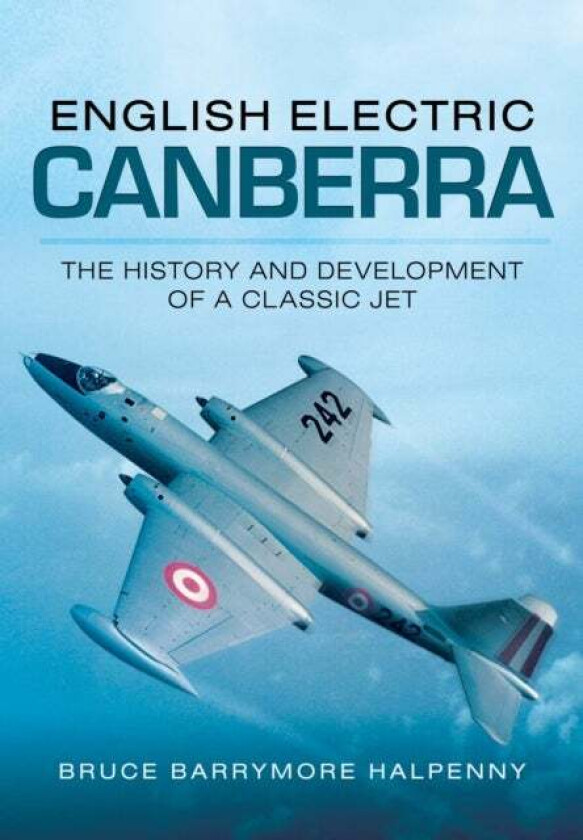 English Electric Canberra: The History and Development of a Classic Jet av Bruce Barrymore Halpenny