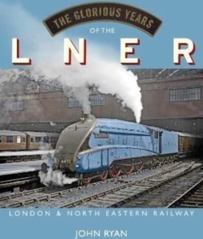The Glorious Years of the LNER av John Ryan