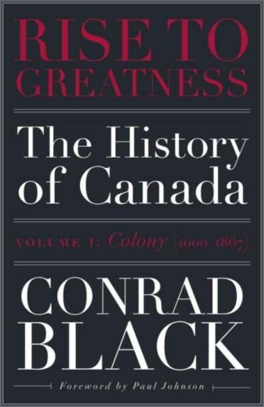 Rise To Greatness, Volume 1: Colony (1603-1867) av Conrad Black
