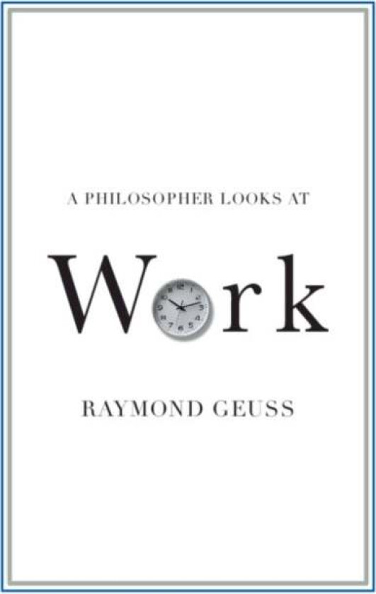 A Philosopher Looks at Work av Raymond (University of Cambridge) Geuss