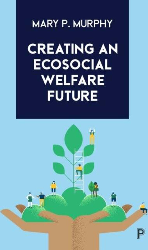 Creating an Ecosocial Welfare Future av Mary P. (Maynooth University) Murphy