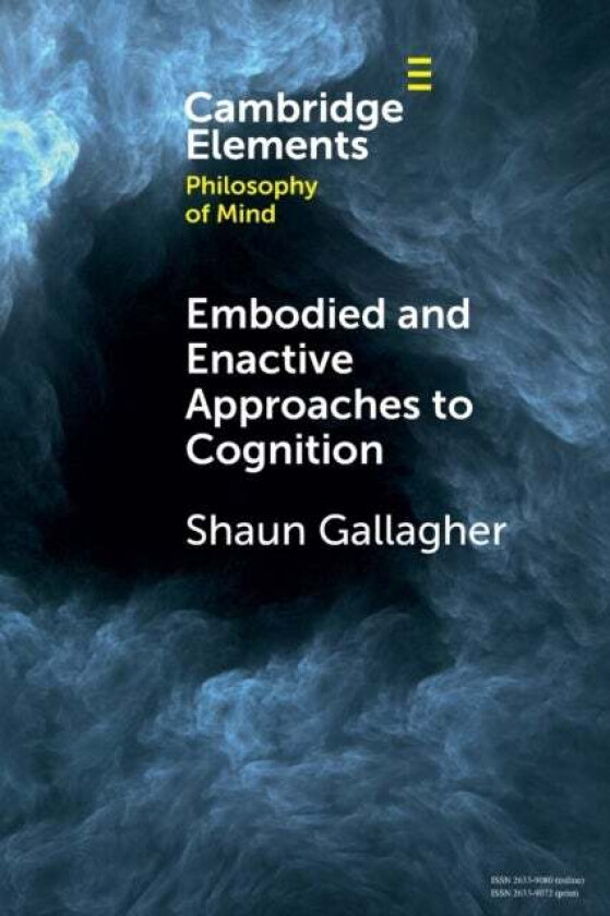 Embodied and Enactive Approaches to Cognition av Shaun (University of Memphis and University of Wollongong New South Wales) Gallagher