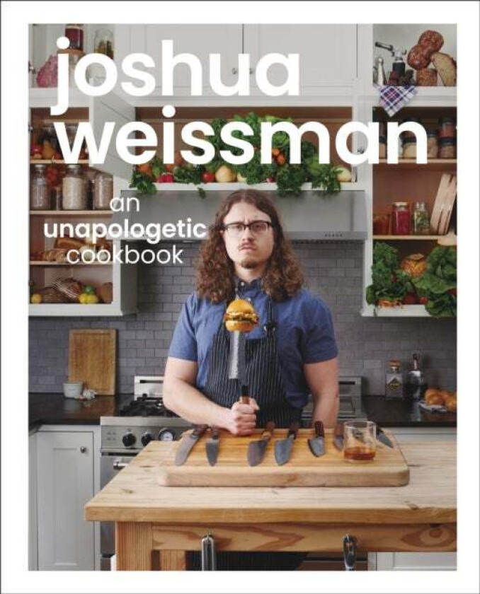 Joshua Weissman: An Unapologetic Cookbook. #1 NEW YORK TIMES BESTSELLER av Joshua Weissman