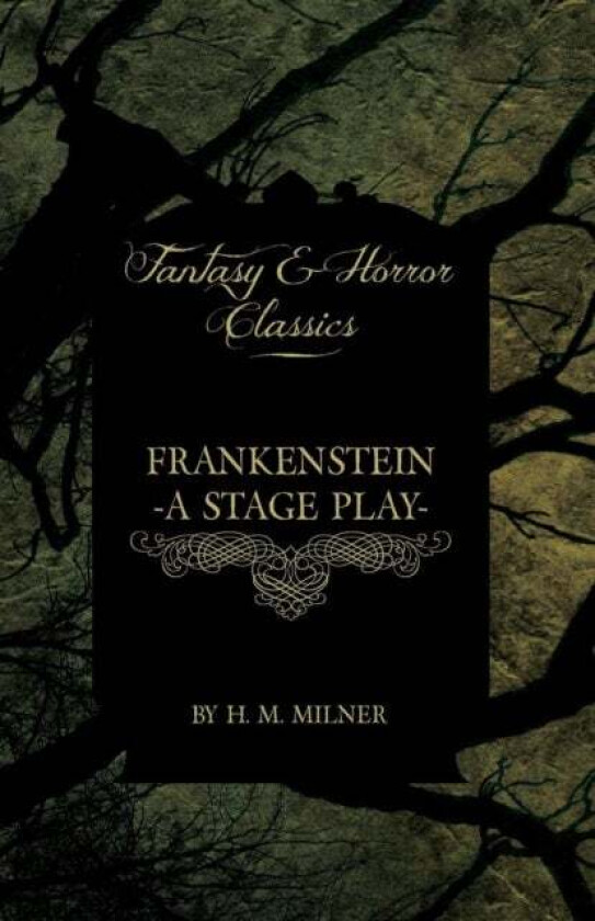 Frankenstein - Or, The Man and the Monster - A Stage Play (Fantasy and Horror Classics) av H. M. Milner