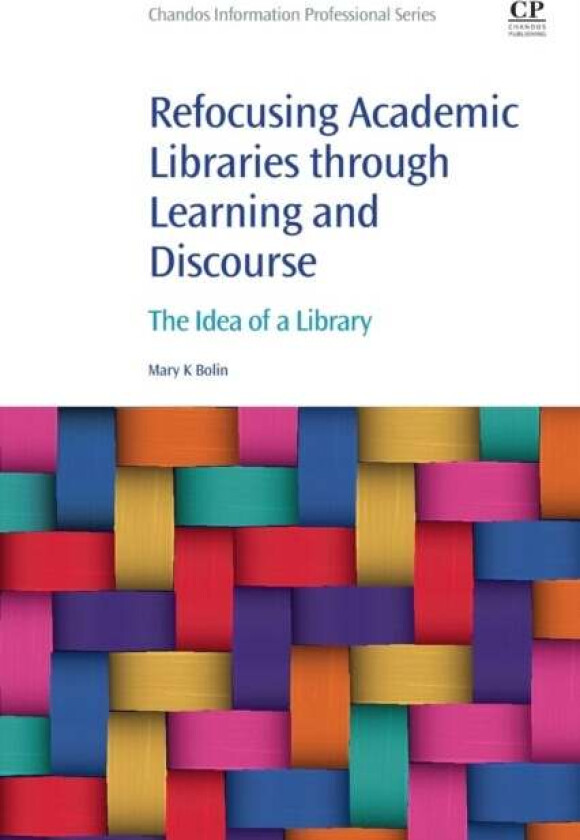 Refocusing Academic Libraries through Learning and Discourse av Mary K. (Mary K. Bolin PhD<br>Professor Emeritus University of Nebraska--Lincoln