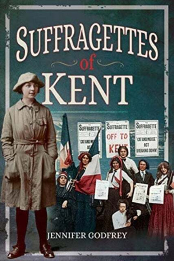 Suffragettes of Kent av Jennifer Godfrey