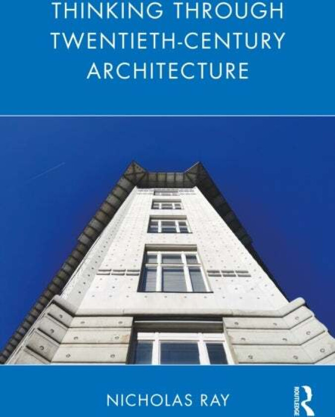 Thinking Through Twentieth-Century Architecture av Nicholas (Cambridge University UK) Ray