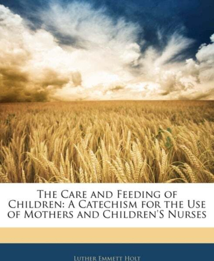 The Care and Feeding of Children av Luther Emmett Holt