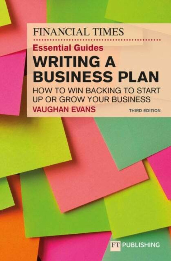 The Financial Times Essential Guide to Writing a Business Plan: How to win backing to start up or gr av Vaughan Evans
