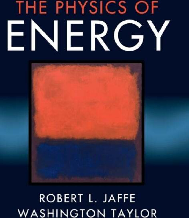 The Physics of Energy av Robert L. (Massachusetts Institute of Technology) Jaffe, Washington (Massachusetts Institute of Technology) Taylor