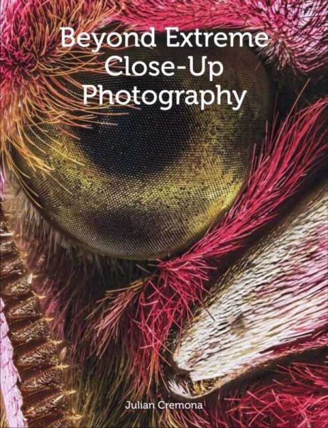 Beyond Extreme Close-Up Photography av Julian Cremona