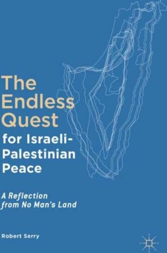 The Endless Quest for Israeli-Palestinian Peace av Robert Serry
