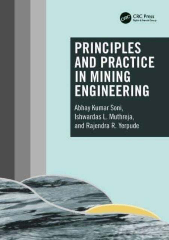 Principles and Practice in Mining Engineering av Abhay Kumar Soni, Ishwardas L. Muthreja, Rajendra R. Yerpude