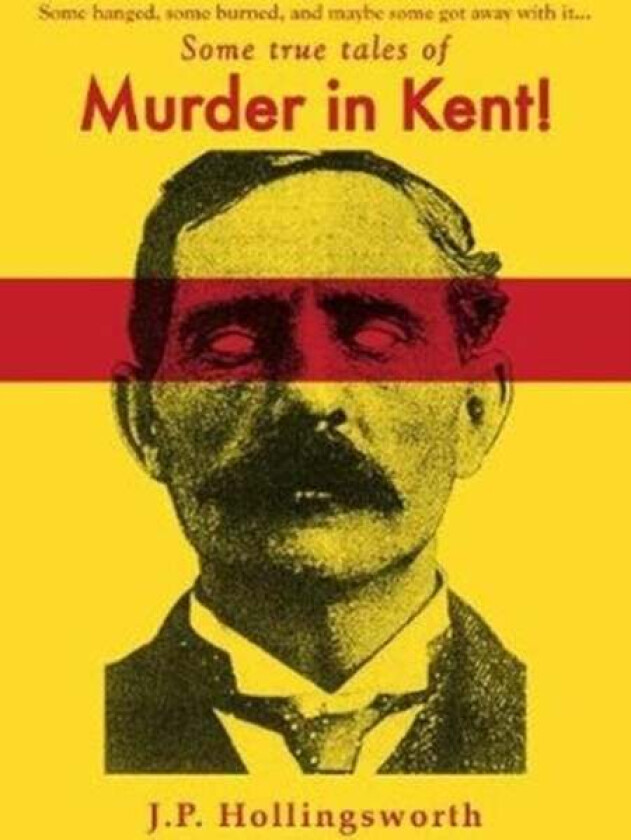 Some true tales of Murder in Kent! av J.P. Hollingsworth