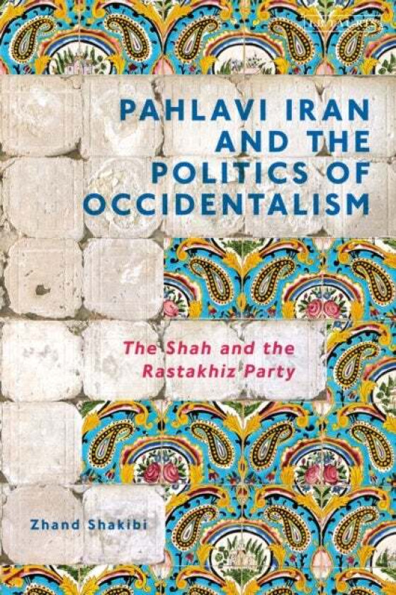 Pahlavi Iran and the Politics of Occidentalism av Zhand Shakibi