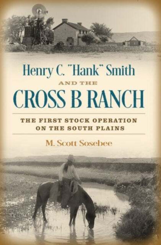 Henry C. "Hank" Smith and the Cross B Ranch av Morgan Scott Sosebee